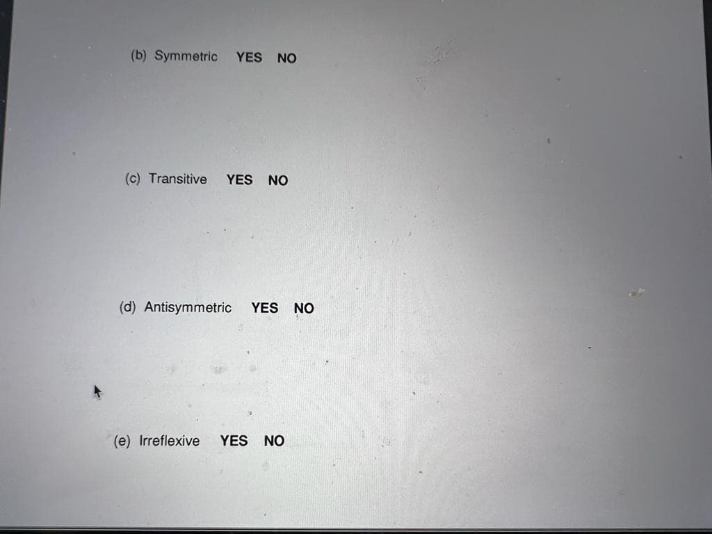 (b) Symmetric YES NO
(c) Transitive YES NO
(d) Antisymmetric YES NO
(e) Irreflexive YES NO