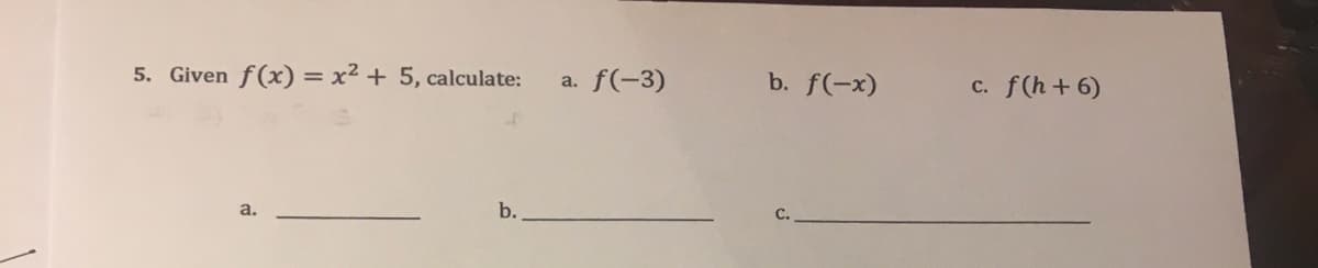 5. Given f(x) = x² + 5, calculate:
f(-3)
b. f(-x)
c. f(h+6)
a.
a.
b.
