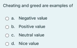 Cheating and greed are examples of
a. Negative value
O b. Positive value
O c.
Neutral value
O d. Nice value