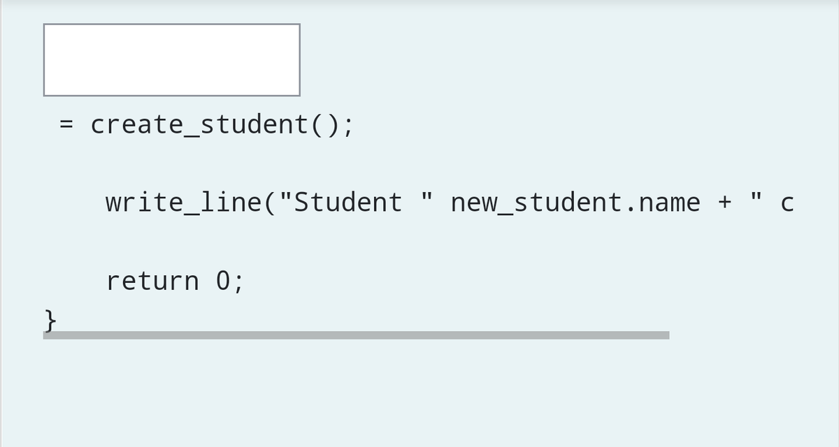 create_student();
%3D
write_line("Student
new_student.name + " c
return 0;
}
