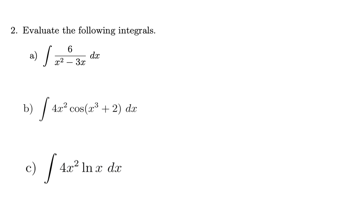 2. Evaluate the following integrals.
a)
dx
x² – 3x
b) |
4x cos(x° + 2) dx
c)
4x² In x dx
