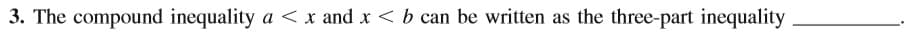 3. The compound inequality a < x and x < b can be written as the three-part inequality
