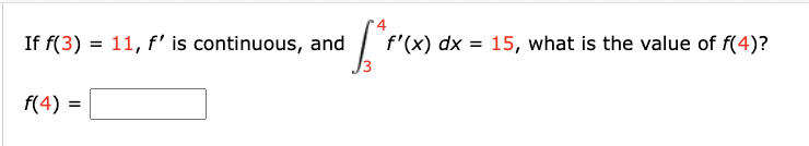 If f(3) = 11, f' is continuous, and
f(4)
#fff
*f'(x) dx = 15, what is the value of f(4)?
=