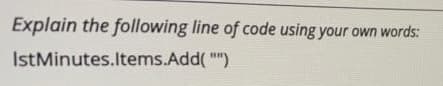 Explain the following line of code using your own words:
IstMinutes.Items.Add("")
