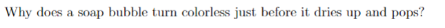 Why does a soap bubble turn colorless just before it dries up and pops?
