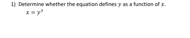 1) Determine whether the equation defines y as a function of x.
x = y3
