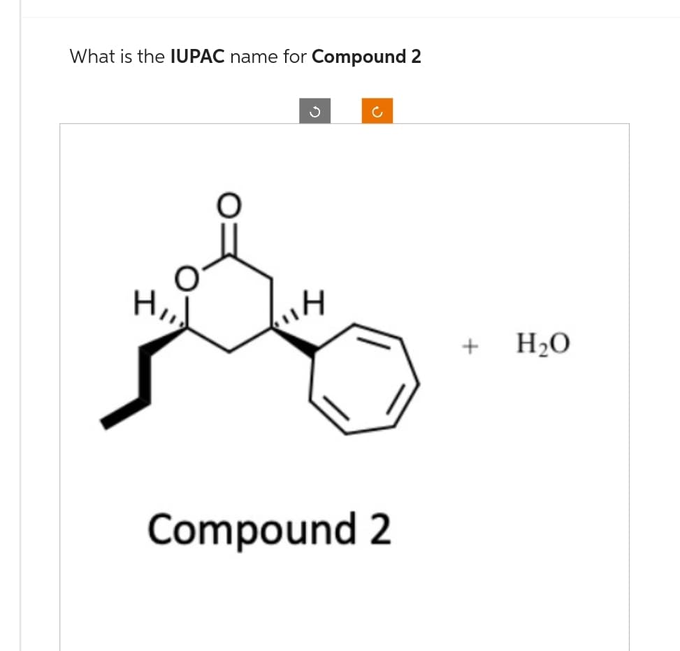 What is the IUPAC name for Compound 2
H,,,
O
3
"H
c
Compound 2
+ H₂O