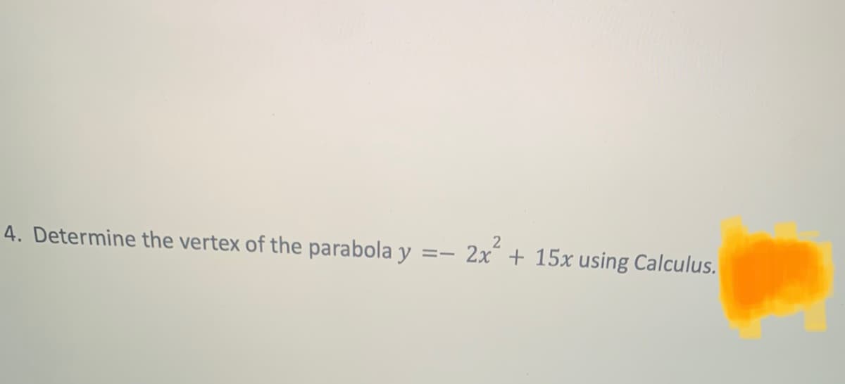 4. Determine the vertex of the parabola y
==
2
2x + 15x using Calculus.