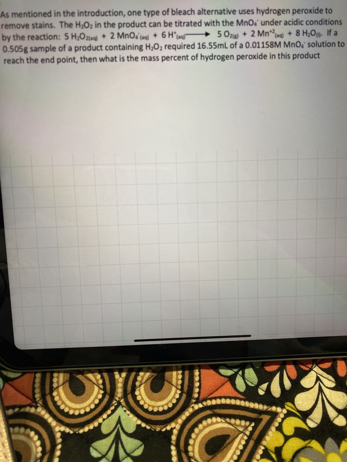 As mentioned in the introduction, one type of bleach alternative uses hydrogen peroxide to
remove stains. The H₂O₂ in the product can be titrated with the MnO4 under acidic conditions
by the reaction: 5 H₂O2(aq) + 2 MnO4 (aq) + 6 H(aq 502) + 2 Mn2(aq) + 8 H₂O. If a
0.505g sample of a product containing H₂O₂ required 16.55mL of a 0.01158M MnO solution to
reach the end point, then what is the mass percent of hydrogen peroxide in this product
*************
0000 40000
**
