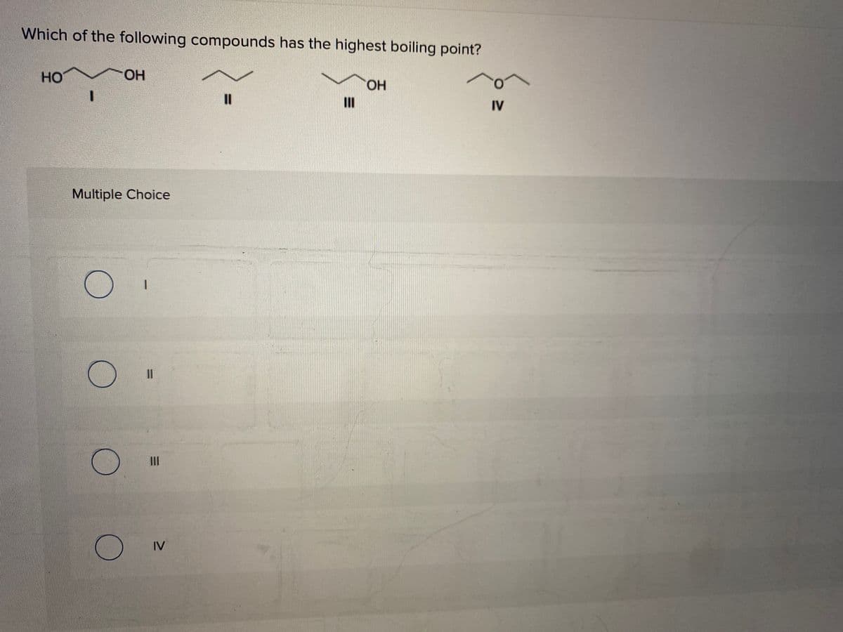 Which of the following compounds has the highest boiling point?
HO
Multiple Choice
O
O
O
OH
O
11
|||
IV
=
|||
OH
IV