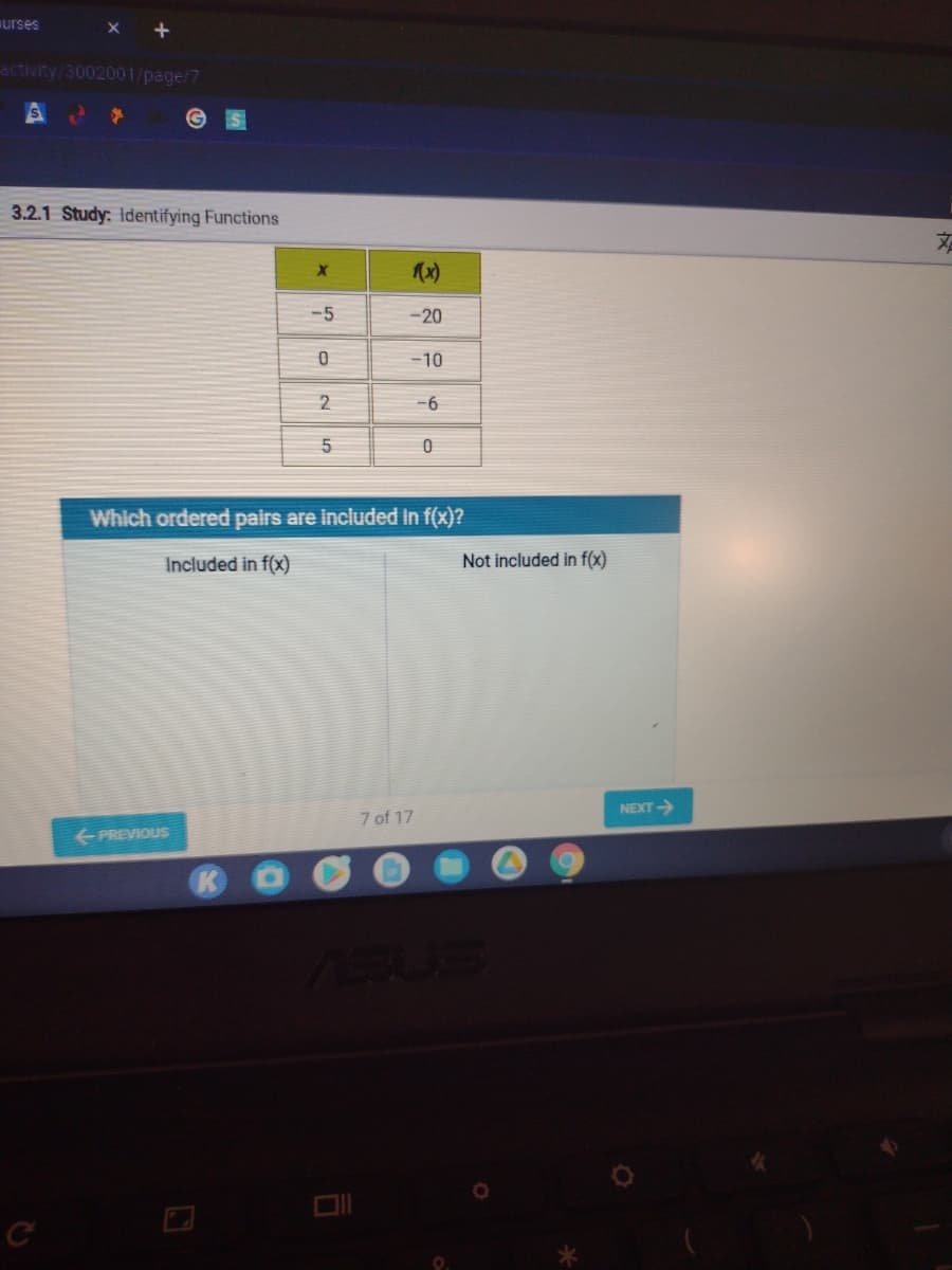 urses
activity/3002001/page/7
3.2.1 Study: Identifying Functions
文
-5
-20
-10
-6
Which ordered pairs are included In f(x)?
Included in f(x)
Not included in f(x)
NEXT>
7 of 17
PREVIOUS
2.
