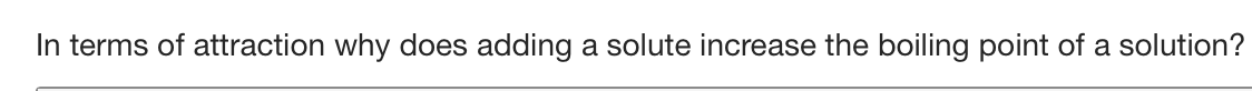 In terms of attraction why does adding a solute increase the boiling point of a solution?
