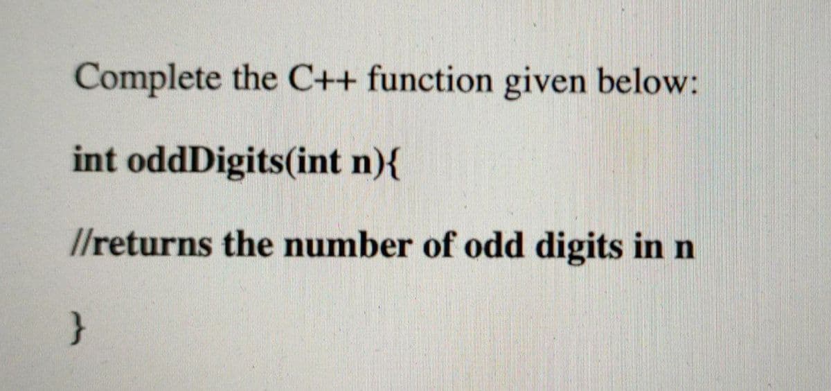 Complete the C++ function given below:
int oddDigits(int n){
//returns the number of odd digits in n
