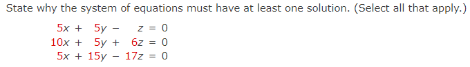 State why the system of equations must have at least one solution. (Select all that apply.)
z = 0
6z = 0
5х + 15y — 17z%3D 0
5x + 5y –
10x +
5y +
