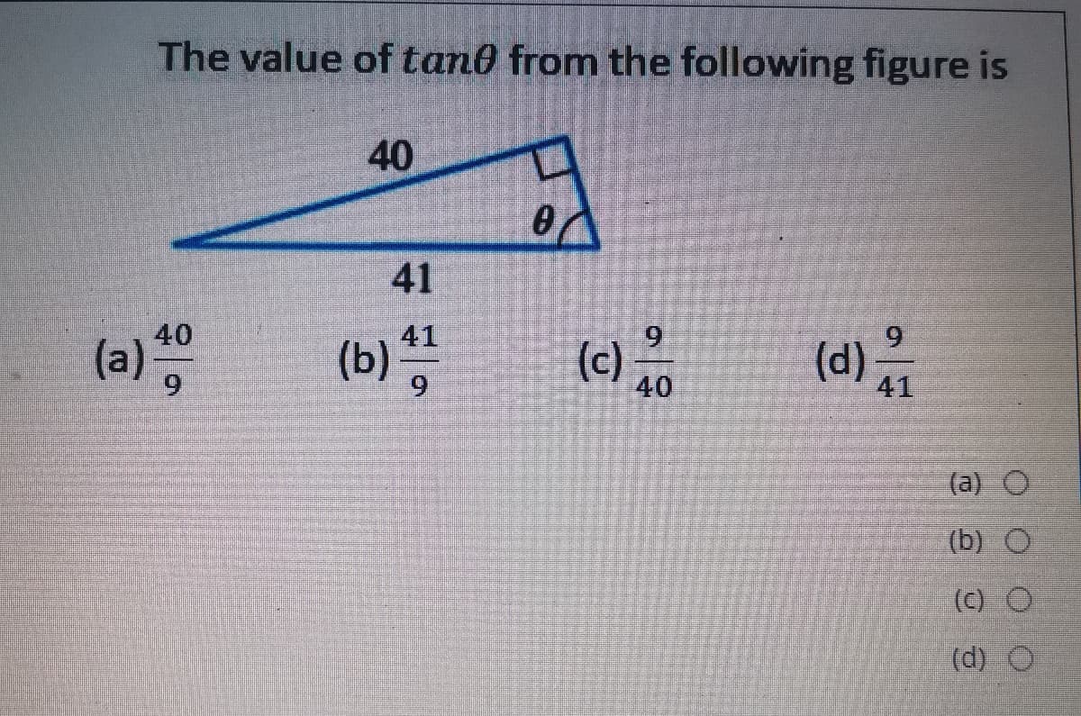 The value of tan0 from the following figure is
40
41
40
41
(b)
6.
(c)
40
(d)
41
(a) O
(b) O
(c) O
(d) O
9.
9.
