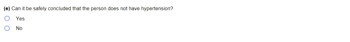 (e) Can it be safely concluded that the person does not have hypertension?
Yes
No
