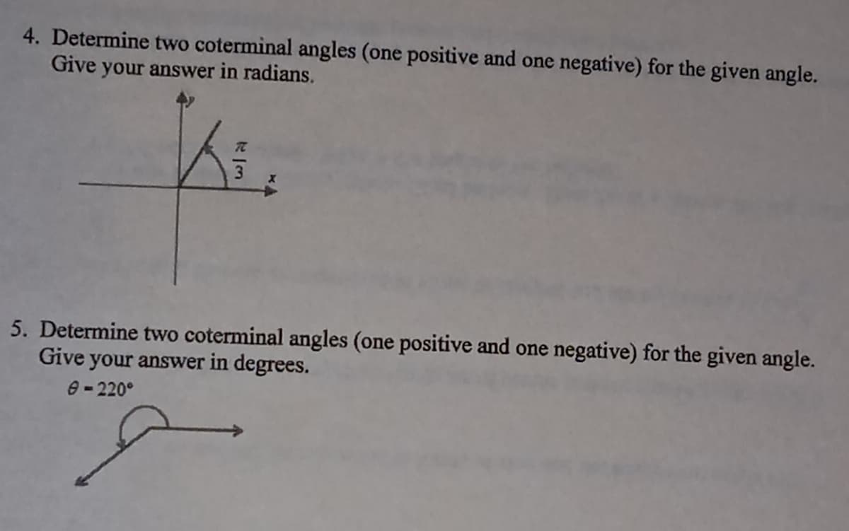 4. Determine two coterminal angles (one positive and one negative) for the given angle.
Give your answer in radians.
5. Determine two coterminal angles (one positive and one negative) for the given angle.
Give your answer in degrees.
e -220°
