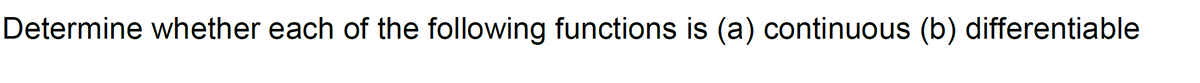 Determine whether each of the following functions is (a) continuous (b) differentiable
