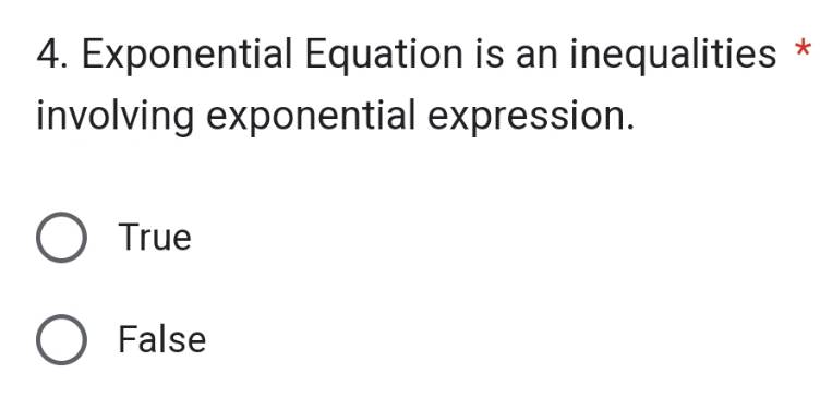 4. Exponential Equation is an inequalities
involving exponential expression.
O True
O False
*