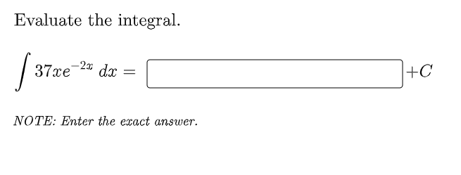 Evaluate the integral.
-2x
37xe
dx
+C
NOTE: Enter the exact answer.
