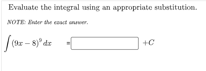 Evaluate the integral using an appropriate substitution.
NOTE: Enter the exact answer.
(9x – 8)° dx
+C
II
