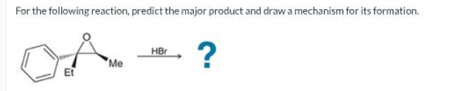 For the following reaction, predict the major product and draw a mechanism for its formation.
Et
Me
HBr
?