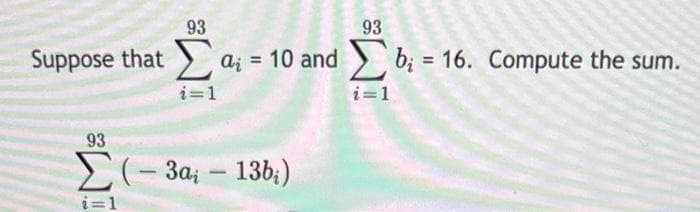 93
93
Suppose that a = 10 and b; = 16. Compute the sum.
= 1
i=1
93
i=1
(-3a; -13b;)