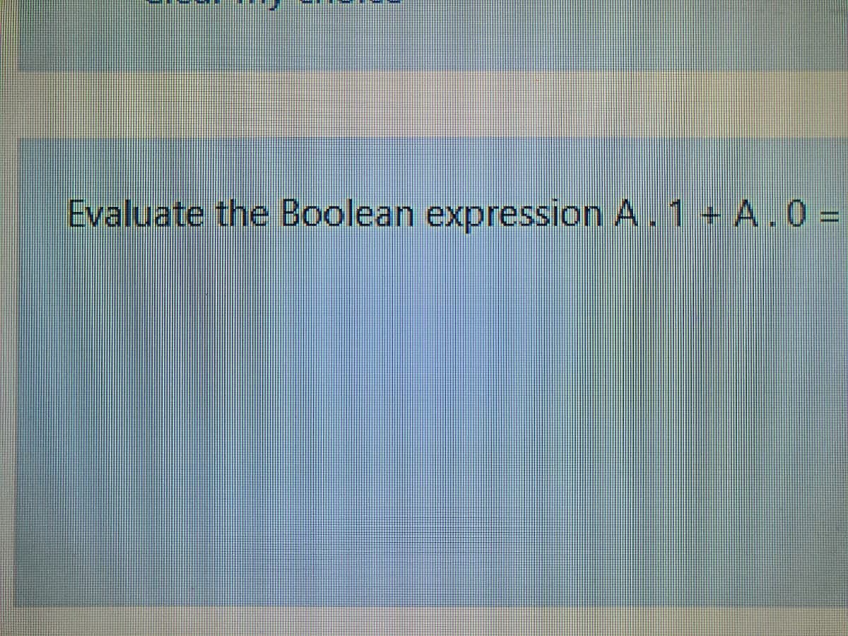 Evaluate the Boolean expression A.1 + A.0 =
