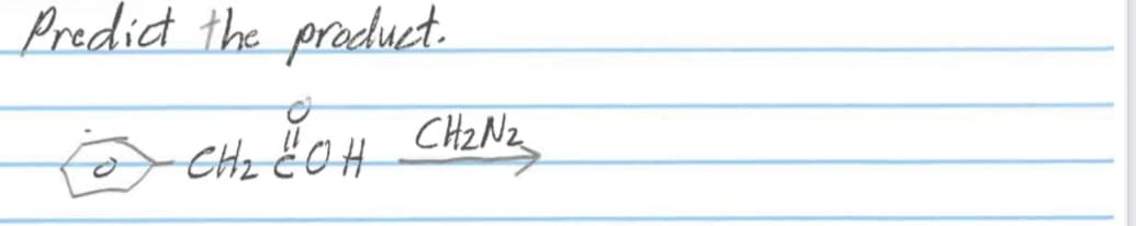 Predict the product.
CH₂ ČOH CH₂N₂₂