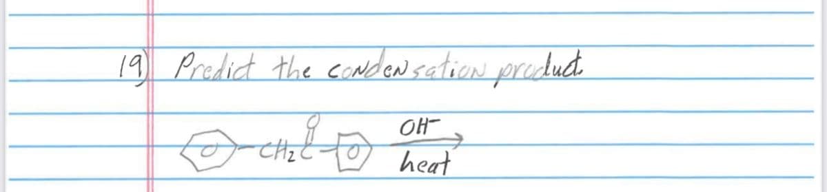 19 Predict the condensation product.
OH-
chat to heat
C