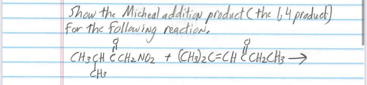 Show the Micheal addition product (the 1,4 product)
for the following reaction.
CH 3 CH C CH ₂ NO₂
& CH₂ NO₂
CH₂
+
+ (CH₂)₂C=CH ² CH₂CH3 →