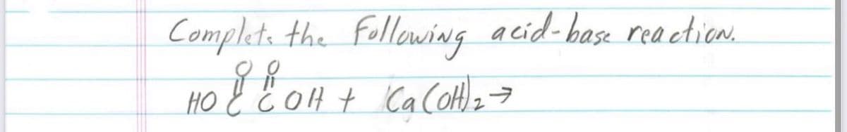 Complets the following acid-base reaction.
i i
HOC COH + Ca(OH) ₂ →
2