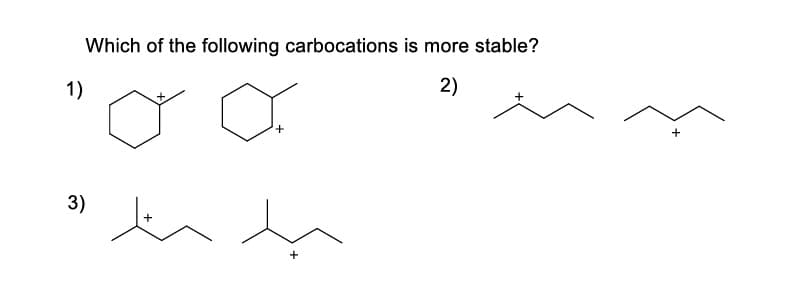 1)
Which of the following carbocations is more stable?
2)
3)
+