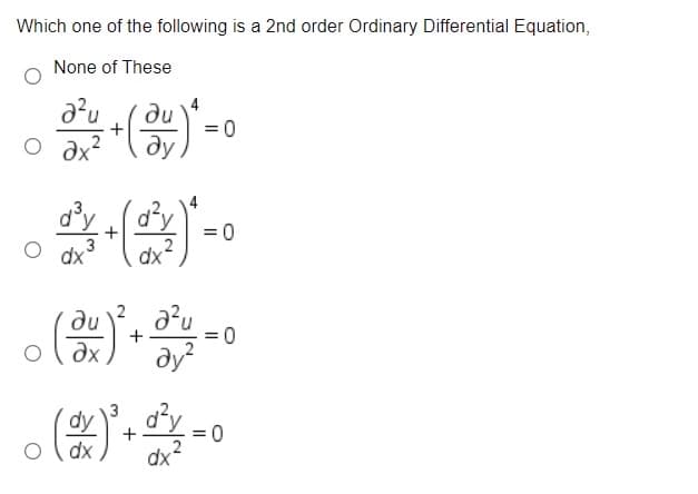 Which one of the following is a 2nd order Ordinary Differential Equation,
None of These
a²u
ду.
O ax?
4
du
dy
= 0
3
dx
dx
2
dx
dy?
(2)
= 0
+
dx
dx
