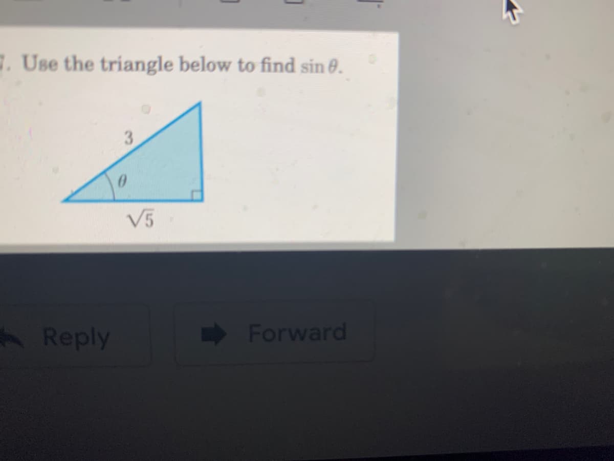 . Use the triangle below to find sin 0.
3
V5
Reply
Forward
