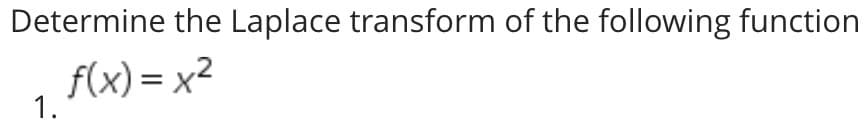 Determine the Laplace transform of the following function
f(x) = x2
1.
