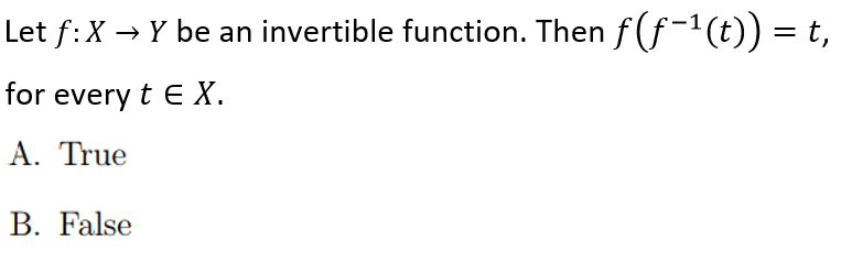 Let f: X → Y be an invertible function. Then ƒ(ƒ−¹(t)) = t,
for every t E X.
A. True
B. False