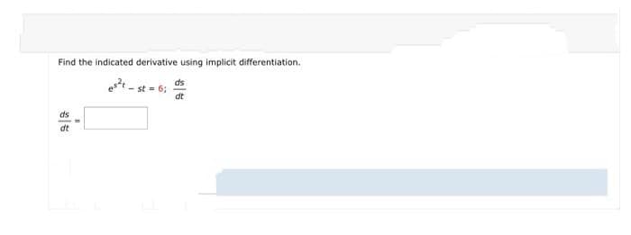 Find the indicated derivative using implicit differentiation.
ds
dt
ds
dt
=
est-st
<-st = 6;