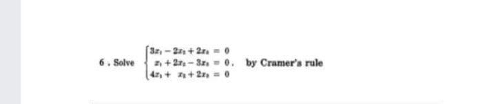 Sz-2 + 2 = 0
z, + 27- 3z 0. by Cramer's rule
(4,++2 = 0
6. Solve
