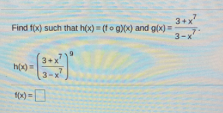 7.
3+x
7
3-x
Find f(x) such that h(x) = (fo g)(x) and g(x) =
3+x
h(x) =
3-x
,7
f(x) = D
