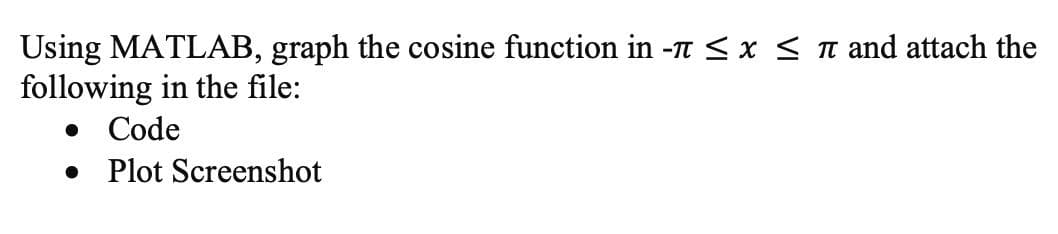 Using MATLAB, graph the cosine function in -t <x < n and attach the
following in the file:
• Code
• Plot Screenshot
