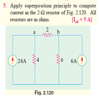 5. Apply superposition principle to compute
current in the 2-2 resistor of Fig. 2.120. All
resistors are in ohms.
[L = 5 A]
2
b
a
( )24A
6.
6A
Fig. 2.120
ww
ww
