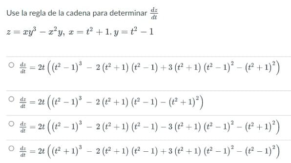 Use la regla de la cadena para determinar
dt
z = ay³ – a'y, x = t² +1, y = t – 1
(* – 1)° – 2 ( + 1) (P – 1) + 3 (* + 1) (?² – 1)² – (* + 1)*)
2t
%3D
2t (t – 1)* – 2 (t² +1) (t² – 1) – (² + 1)*)
= 2t (* – 1)* – 2 (t² + 1) (² – 1) – 3 (* + 1) (t² – 1)* – (1² + 1)*)
%3D
* = 2t (t + 1)* – 2 (P +1) (² – 1) + 3 (2 + 1) (2² – 1)* – (t² – 1)*)
