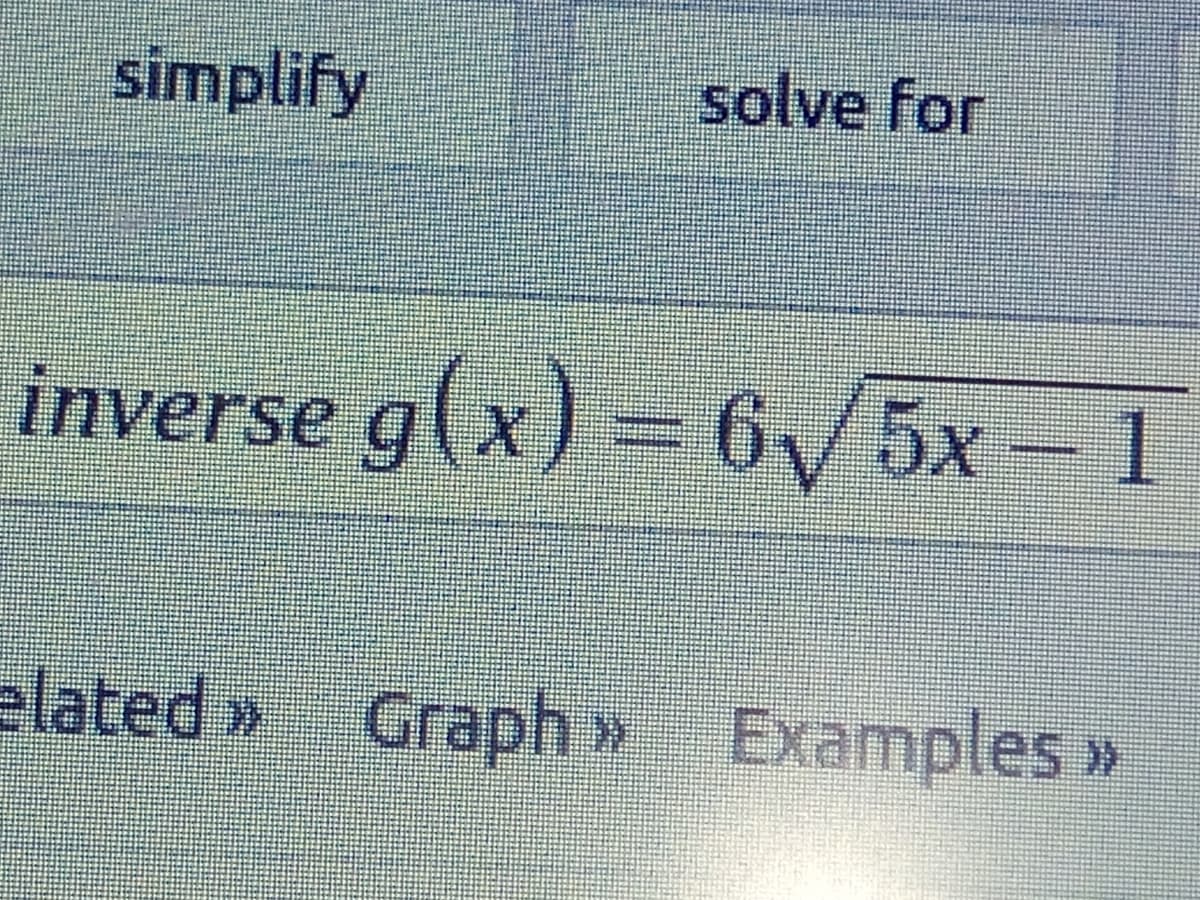 simplify
solve for
inverse g(x) = 6/5x- 1
elated »
Graph » Examples
