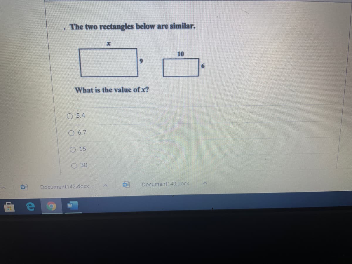 The two rectangles below are similar.
10
What is the value of x?
O 5.4
O 6.7
O 15
30
Document142.docx
Document140.docx
