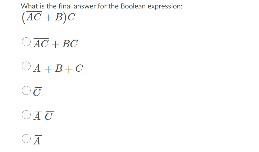 What is the final answer for the Boolean expression:
(AC + B)T
O AC + BC
OĀ+B+C
OĀT
A
