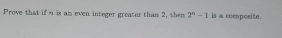 Prove that if n is an even integer greater than 2, then 2 - 1 is a composite.