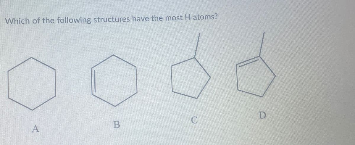 Which of the following structures have the most H atoms?
A
B
D