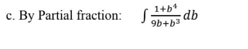 By Partial fraction:
1+b*
9b+b3
