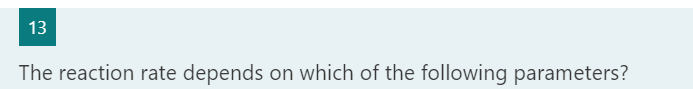 13
The reaction rate depends on which of the following parameters?
